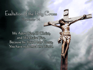The Exaltation of the Holy Cross September 14th